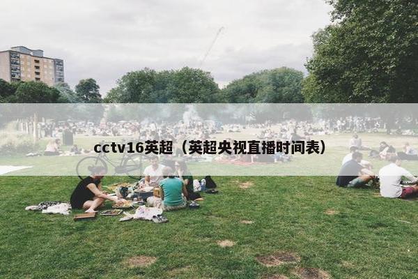 cctv16英超（英超央视直播时间表）
