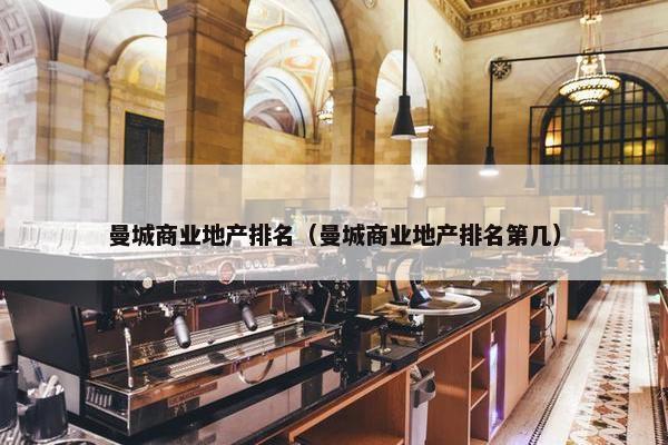 曼城商业地产排名（曼城商业地产排名第几）