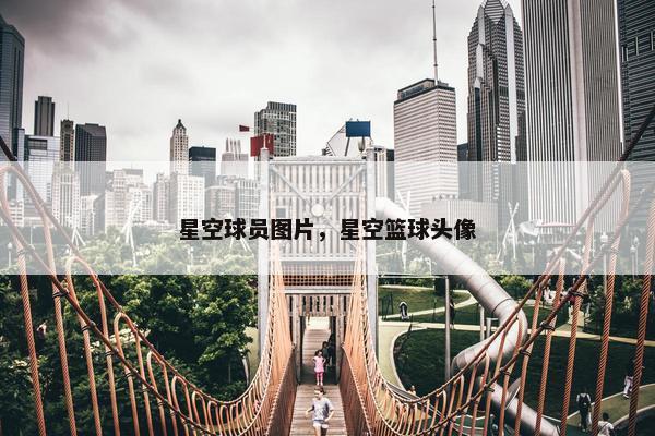 星空球员图片，星空篮球头像