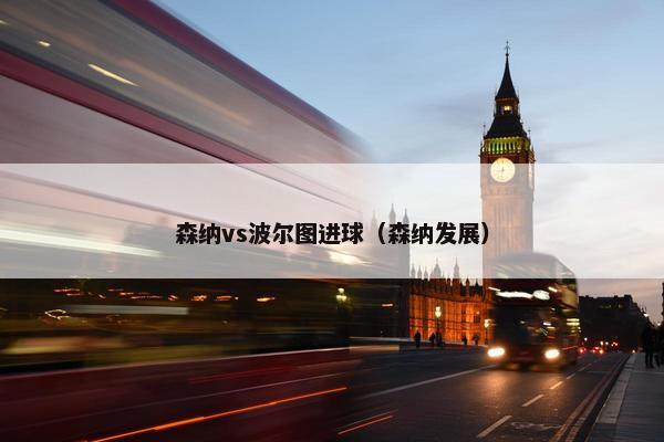 森纳vs波尔图进球（森纳发展）