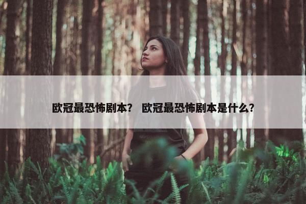 欧冠最恐怖剧本？ 欧冠最恐怖剧本是什么？