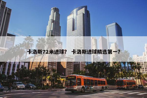 卡洛斯72米进球？ 卡洛斯进球精选第一？
