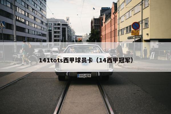 141tots西甲球员卡（14西甲冠军）