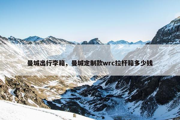 曼城出行李箱，曼城定制款wrc拉杆箱多少钱