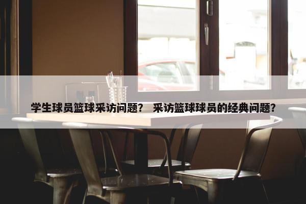学生球员篮球采访问题？ 采访篮球球员的经典问题？