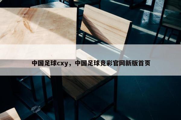 中国足球cxy，中国足球竞彩官网新版首页