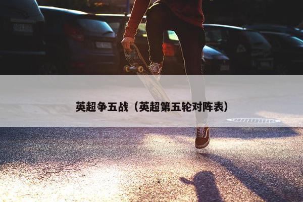 英超争五战（英超第五轮对阵表）
