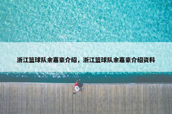 浙江篮球队余嘉豪介绍，浙江篮球队余嘉豪介绍资料