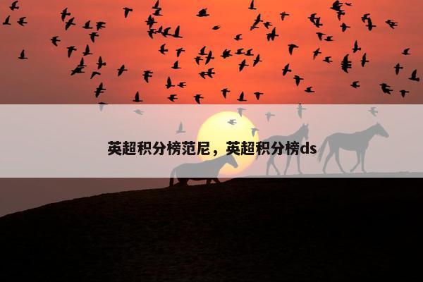 英超积分榜范尼，英超积分榜ds