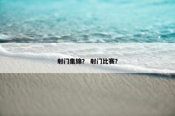 射门集锦？ 射门比赛？
