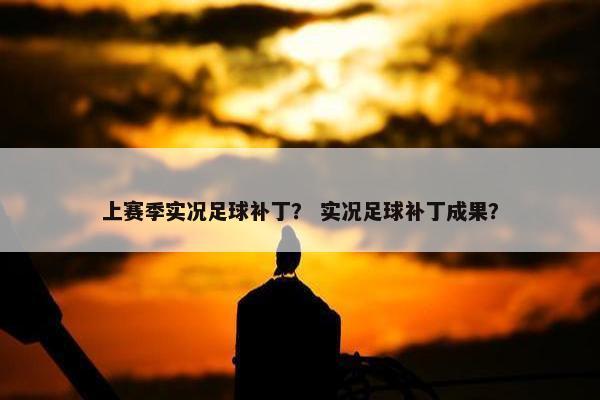 上赛季实况足球补丁？ 实况足球补丁成果？