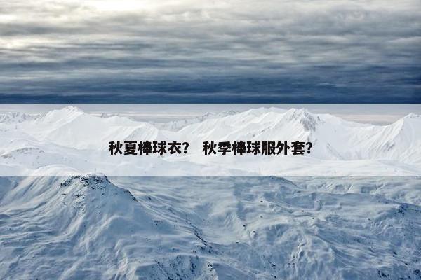 秋夏棒球衣？ 秋季棒球服外套？