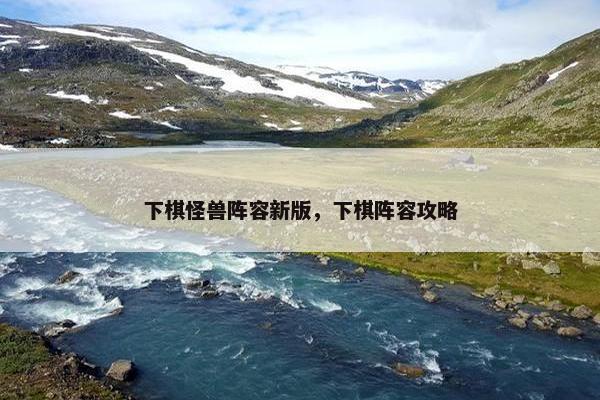 下棋怪兽阵容新版，下棋阵容攻略