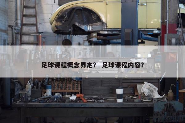 足球课程概念界定？ 足球课程内容？