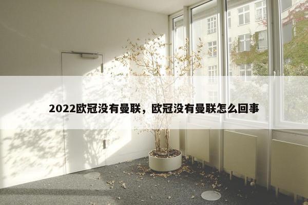 2022欧冠没有曼联，欧冠没有曼联怎么回事