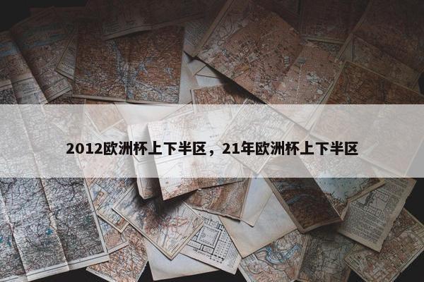 2012欧洲杯上下半区，21年欧洲杯上下半区