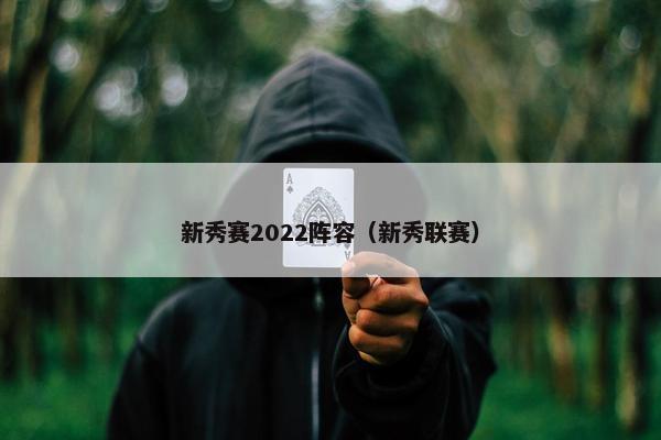 新秀赛2022阵容（新秀联赛）
