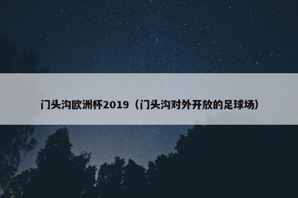 门头沟欧洲杯2019（门头沟对外开放的足球场）
