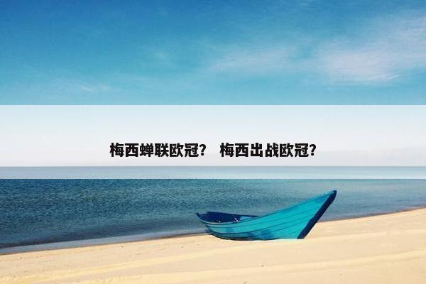 梅西蝉联欧冠？ 梅西出战欧冠？