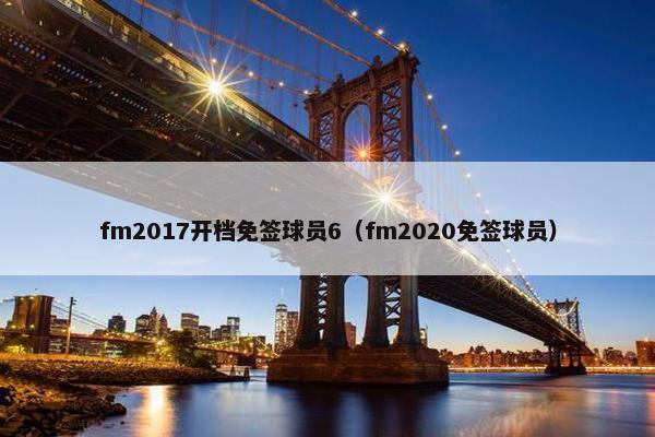 fm2017开档免签球员6（fm2020免签球员）