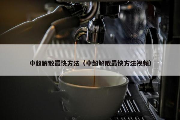 中超解散最快方法（中超解散最快方法视频）