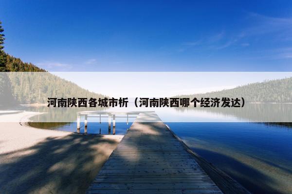 河南陕西各城市析（河南陕西哪个经济发达）