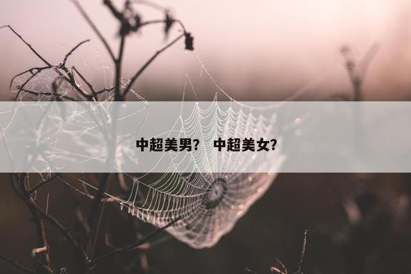 中超美男？ 中超美女？