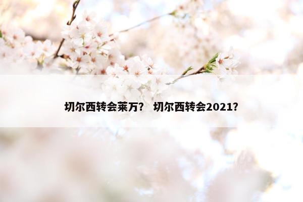 切尔西转会莱万？ 切尔西转会2021？