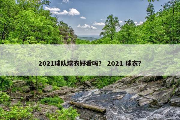 2021球队球衣好看吗？ 2021 球衣？