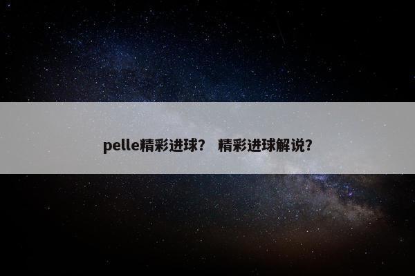 pelle精彩进球？ 精彩进球解说？