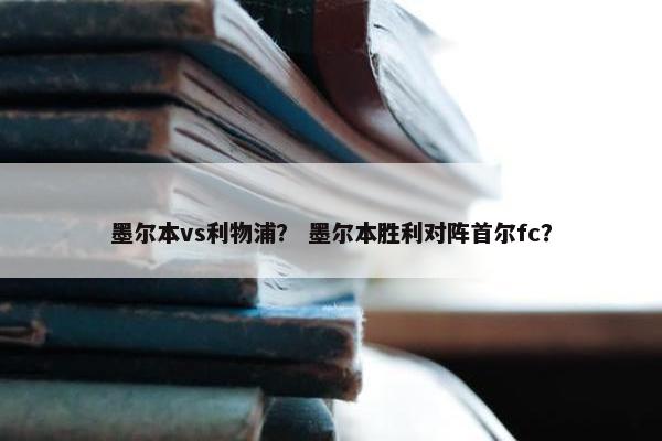 墨尔本vs利物浦？ 墨尔本胜利对阵首尔fc？