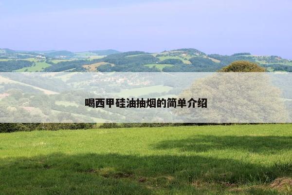 喝西甲硅油抽烟的简单介绍
