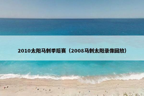 2010太阳马刺季后赛（2008马刺太阳录像回放）