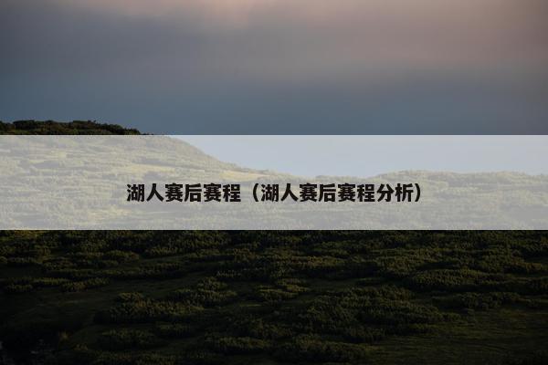 湖人赛后赛程（湖人赛后赛程分析）