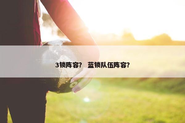 3锁阵容？ 蓝锁队伍阵容？