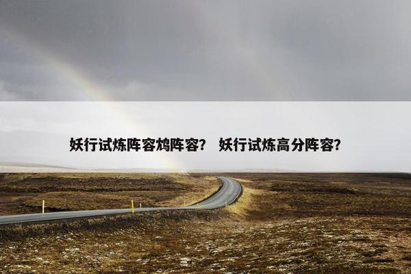 妖行试炼阵容鸩阵容？ 妖行试炼高分阵容？
