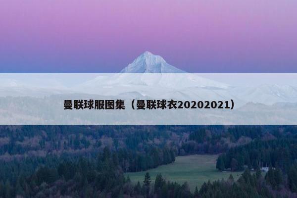 曼联球服图集（曼联球衣20202021）