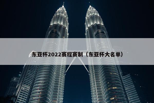 东亚杯2022赛程赛制（东亚杯大名单）
