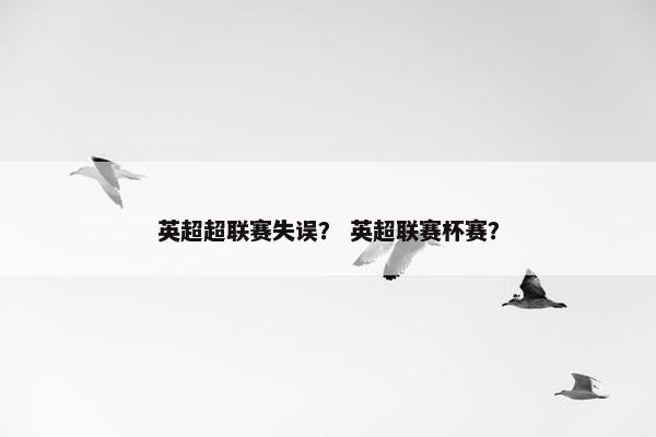 英超超联赛失误？ 英超联赛杯赛？