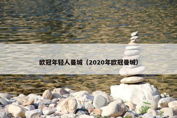欧冠年轻人曼城（2020年欧冠曼城）
