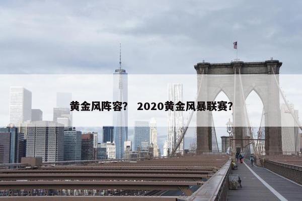 黄金风阵容？ 2020黄金风暴联赛？