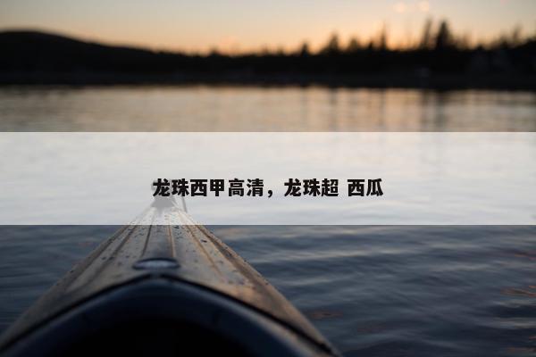龙珠西甲高清，龙珠超 西瓜