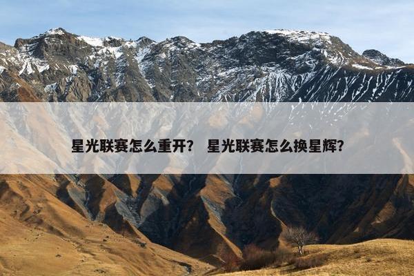 星光联赛怎么重开？ 星光联赛怎么换星辉？