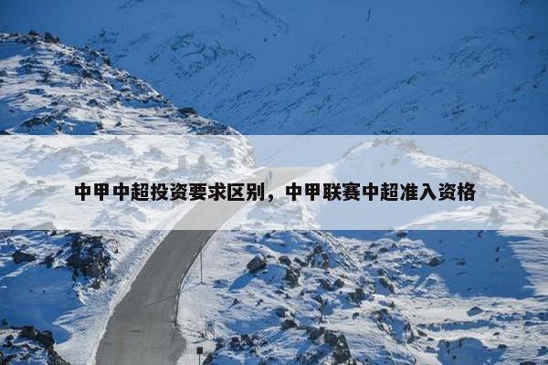中甲中超投资要求区别，中甲联赛中超准入资格