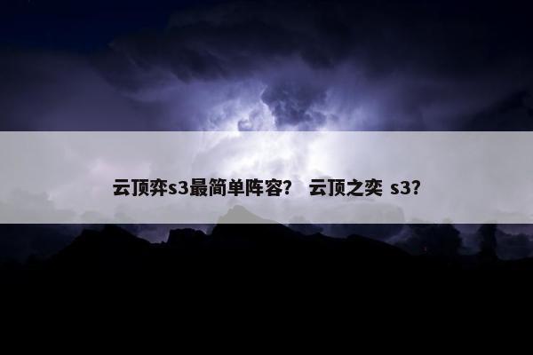 云顶弈s3最简单阵容？ 云顶之奕 s3？