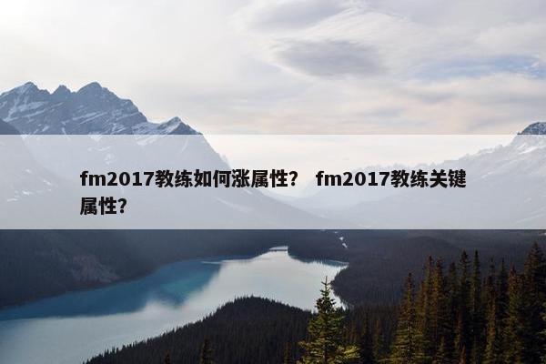 fm2017教练如何涨属性？ fm2017教练关键属性？