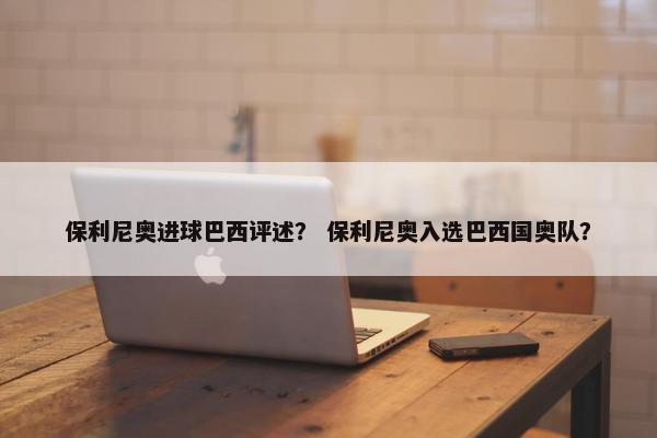 保利尼奥进球巴西评述？ 保利尼奥入选巴西国奥队？