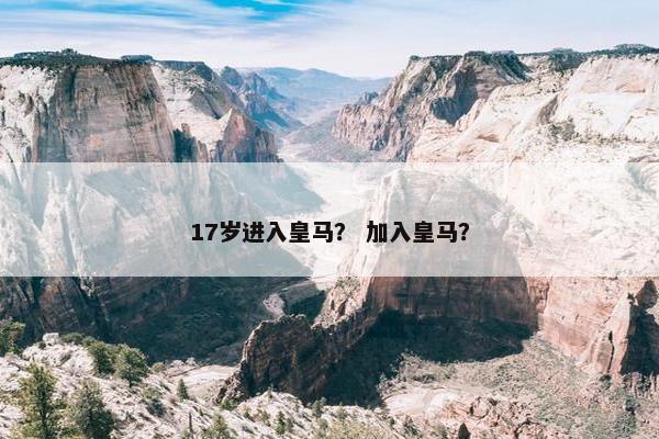 17岁进入皇马？ 加入皇马？