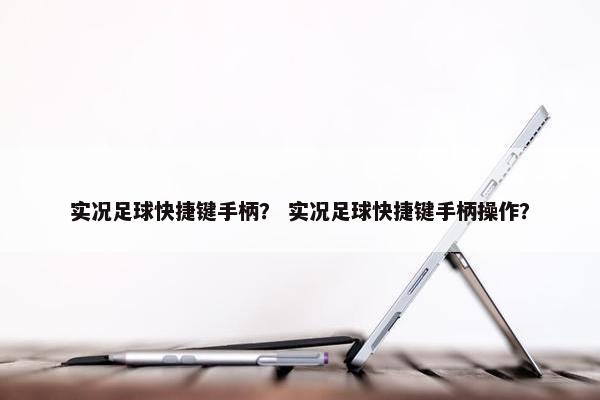 实况足球快捷键手柄？ 实况足球快捷键手柄操作？