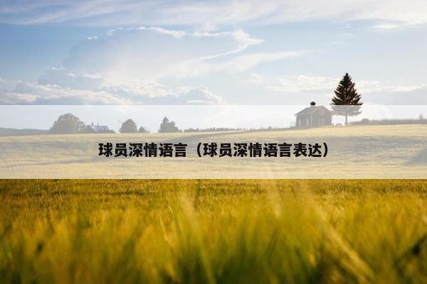 球员深情语言（球员深情语言表达）